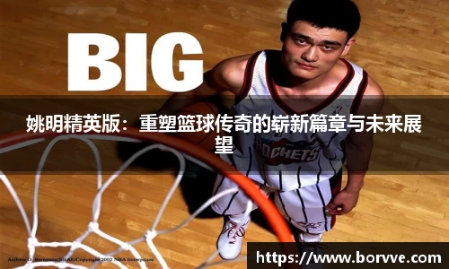 姚明精英版：重塑篮球传奇的崭新篇章与未来展望