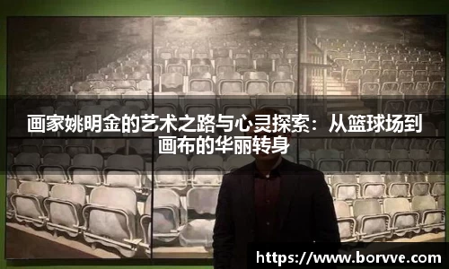 画家姚明金的艺术之路与心灵探索：从篮球场到画布的华丽转身