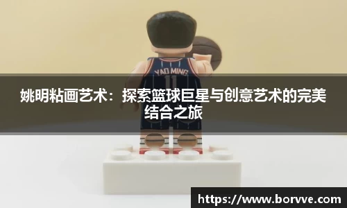 姚明粘画艺术：探索篮球巨星与创意艺术的完美结合之旅